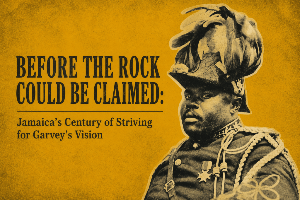 Before the Rock Could Be Claimed: Jamaica’s Century of Striving for Garvey’s Vision